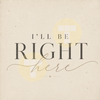 I'll Be Right Here